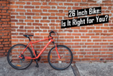 26 Inch Bike for What Size Person? Explaining Everything About 26-Inch Bikes