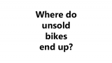 What happens with unsold bikes?